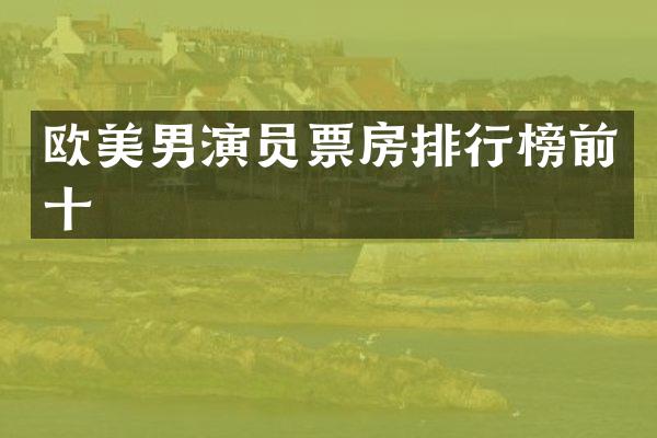 欧美男演员票房排行榜前十