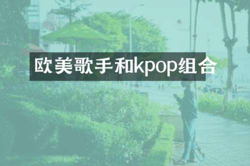 欧美歌手和kpop组合