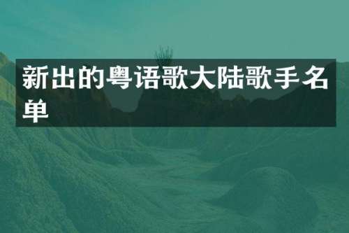 新出的粤语歌大陆歌手名单