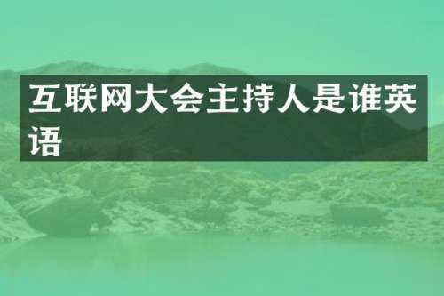 互联网大会主持人是谁英语