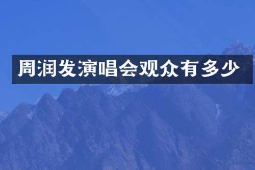 周润发演唱会观众有多少