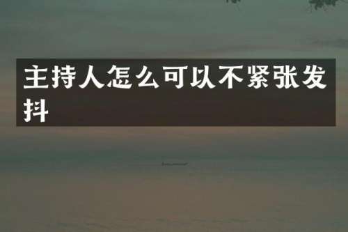 主持人怎么可以不紧张发抖