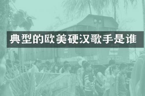 典型的欧美硬汉歌手是谁