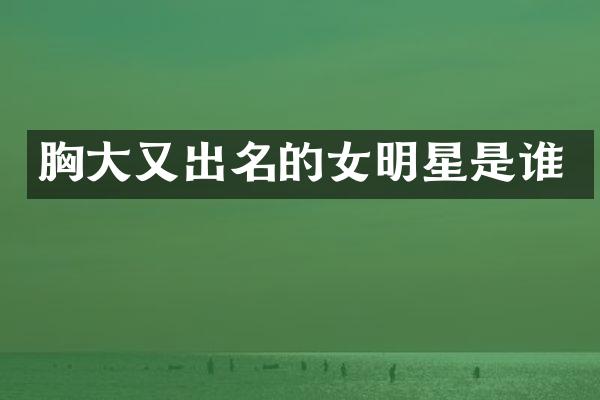 大又出名的女明星是谁