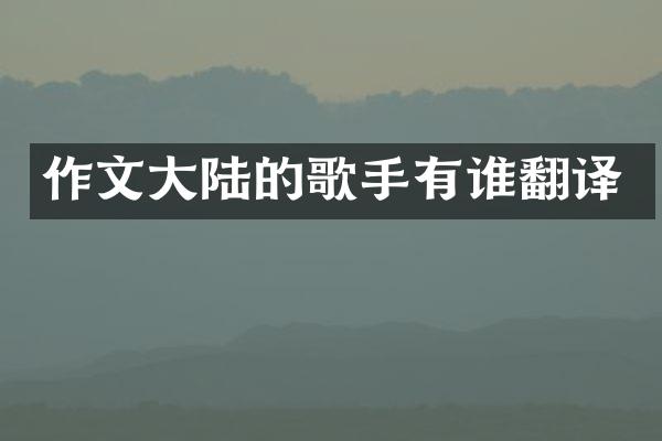 作文大陆的歌手有谁翻译