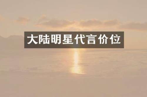 大陆明星代言价位