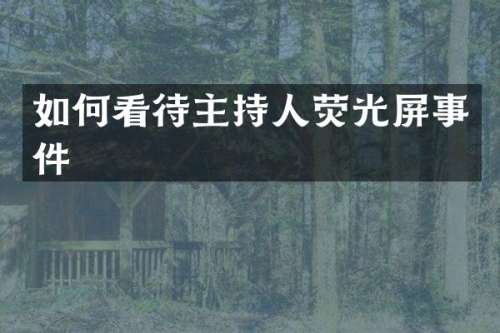 如何看待主持人荧光屏事件