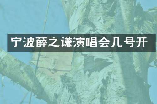宁波薛之谦演唱会几号开