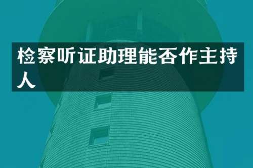 检察听证助理能否作主持人