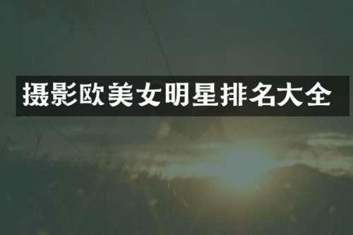 摄影欧明星排名大全