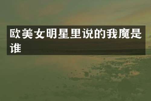 欧明星里说的我魔是谁
