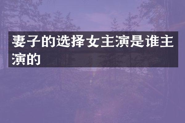 妻子的选择女主演是谁主演的