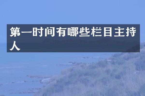 第一时间有哪些栏目主持人