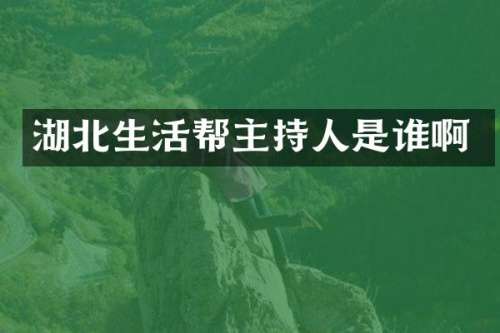 湖北生活帮主持人是谁啊
