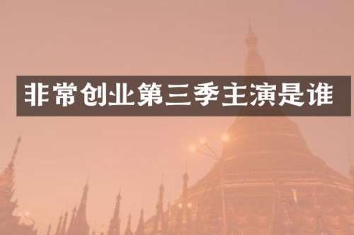 非常创业第三季主演是谁