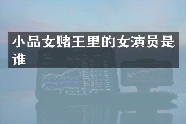 小品女赌王里的女演员是谁
