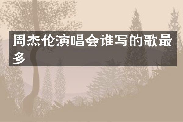 周杰伦演唱会谁写的歌最多