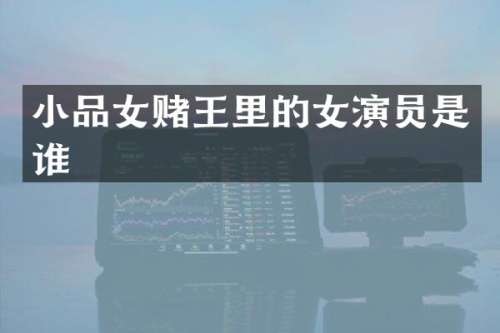 小品女赌王里的女演员是谁