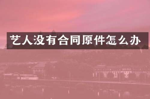 艺人没有合同原件怎么办