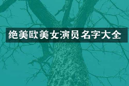 绝美欧演员名字大全
