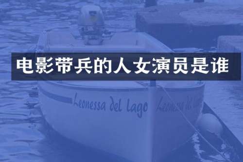 电影带兵的人女演员是谁
