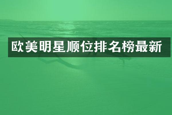 欧美明星顺位排名榜最新