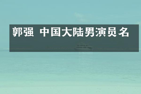 郭强 中国大陆男演员名单