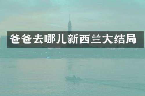 爸爸去哪儿新西兰大结局