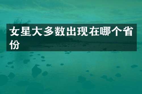 女星大多数出现在哪个省份