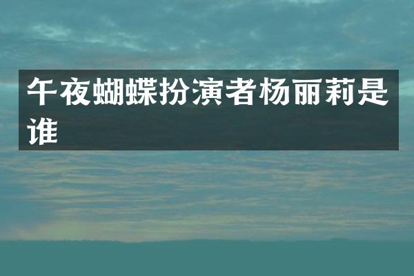 午夜蝴蝶扮演者杨丽莉是谁