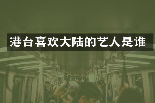 港台喜欢大陆的艺人是谁