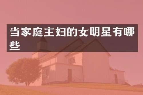当家庭主妇的女明星有哪些