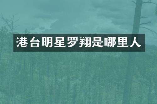 港台明星罗翔是哪里人