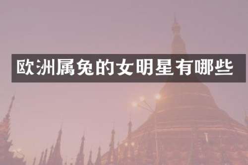 欧洲属兔的女明星有哪些