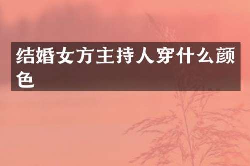 结婚女方主持人穿什么颜色