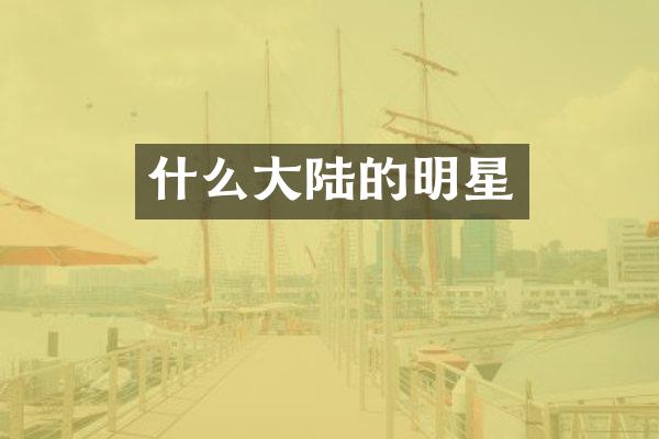 什么大陆的明星