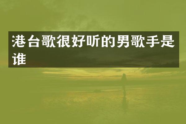 港台歌很好听的男歌手是谁