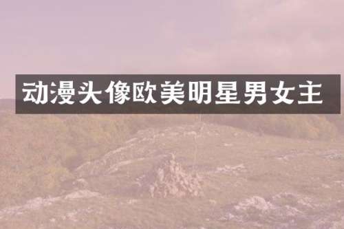 动漫头像欧美明星男女主