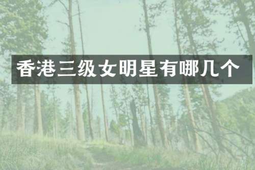 香港三级女明星有哪几个