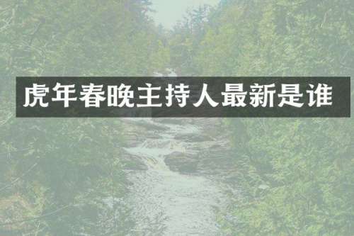 虎年主持人最新是谁