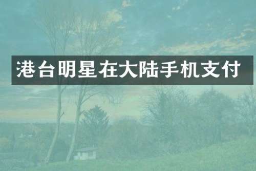 港台明星在大陆手机支付