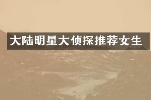 大陆明星大侦探推荐女生