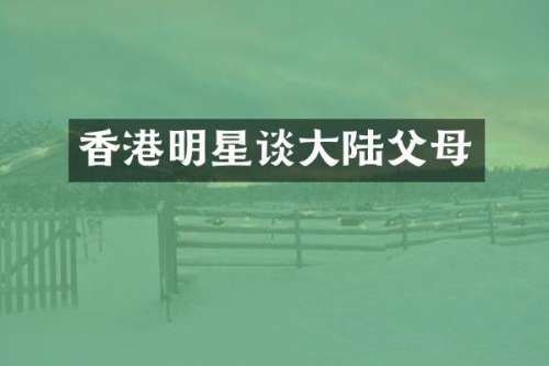 香港明星谈大陆父母