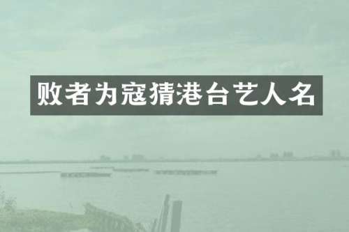 败者为寇猜港台艺人名