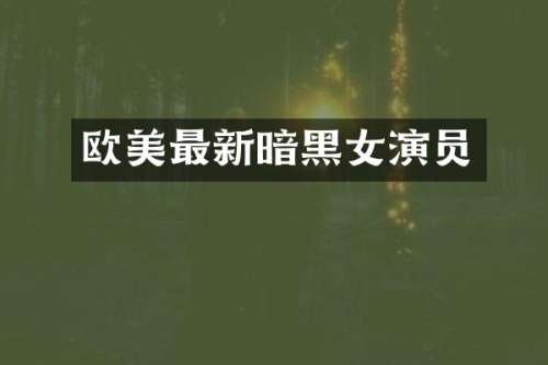 欧美最新暗黑女演员