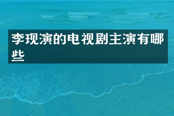 李现演的电视剧主演有哪些
