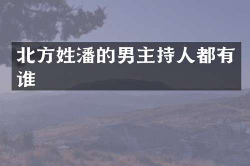 北方姓潘的男主持人都有谁
