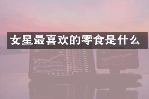 女星最喜欢的零食是什么