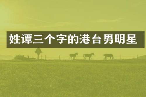 姓谭三个字的港台男明星