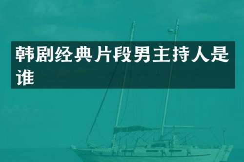 韩剧经典片段男主持人是谁